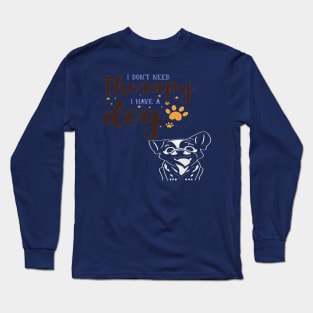 I DONT NEEED THERAPY I HAVE A DOG Long Sleeve T-Shirt